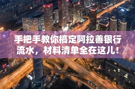 手把手教你搞定阿拉善银行流水，材料清单全在这儿！