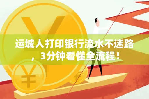 运城人打印银行流水不迷路，3分钟看懂全流程！