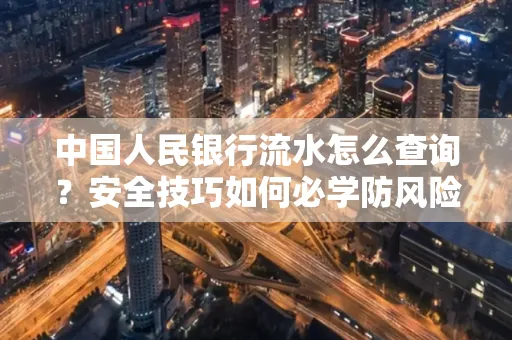 中国人民银行流水怎么查询？安全技巧如何必学防风险