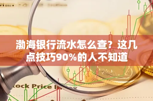 渤海银行流水怎么查？这几点技巧90%的人不知道