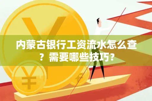 内蒙古银行工资流水怎么查？需要哪些技巧？