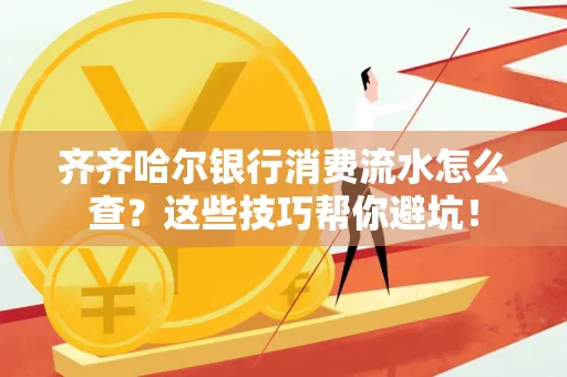 齐齐哈尔银行消费流水怎么查？这些技巧帮你避坑！