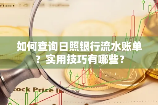 如何查询日照银行流水账单？实用技巧有哪些？