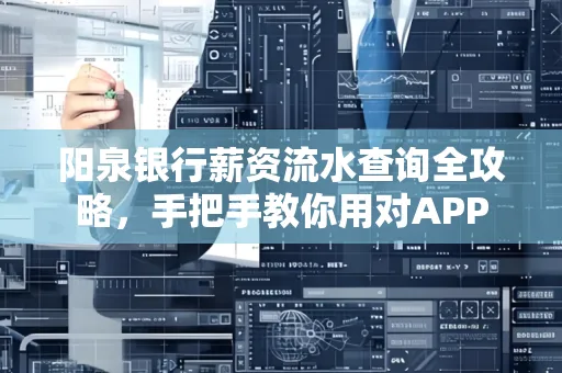 阳泉银行薪资流水查询全攻略，手把手教你用对APP