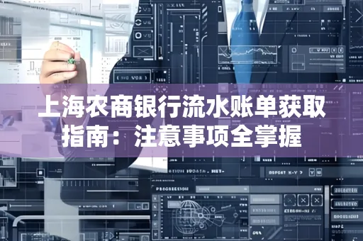 上海农商银行流水账单获取指南：注意事项全掌握
