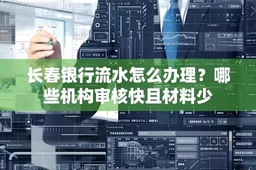 长春银行流水怎么办理？哪些机构审核快且材料少