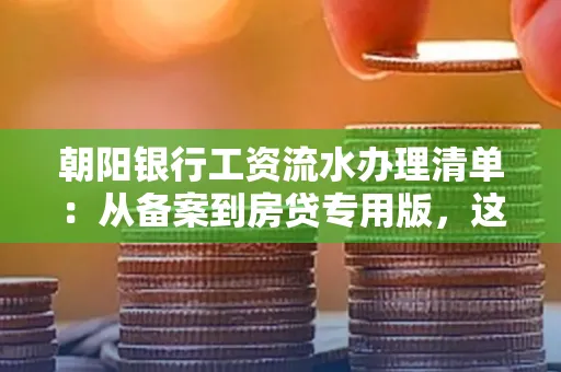 朝阳银行工资流水办理清单：从备案到房贷专用版，这些红线千万别碰！